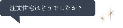 注文住宅はどうでしたか？